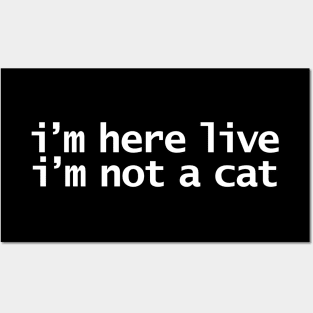 Im Here Live Im Not a Cat Funny Meme Quote Posters and Art